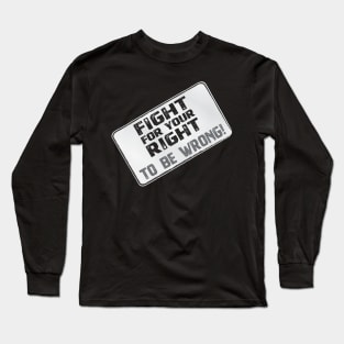 Funny Protest Banner - Fight for your Right to be Wrong Long Sleeve T-Shirt